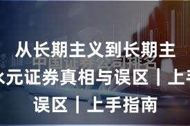 从长期主义到长期主义：永元证券真相与误区｜上手指南