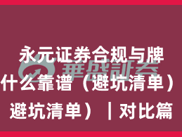 永元证券合规与牌照：为什么靠谱（避坑清单）｜对比篇