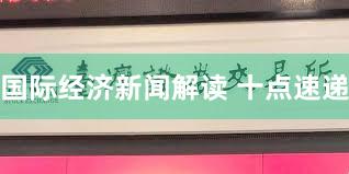 国际经济新闻解读 十点速递