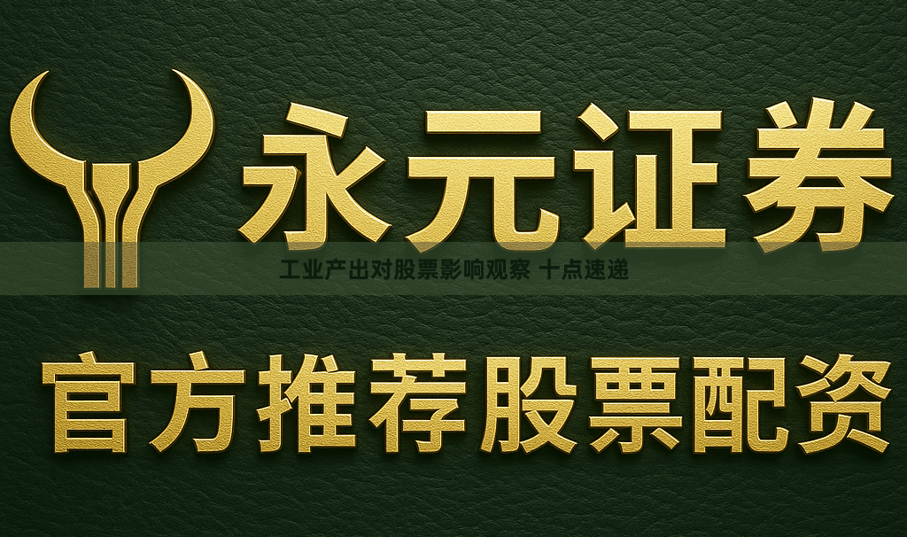 工业产出对股票影响观察 十点速递