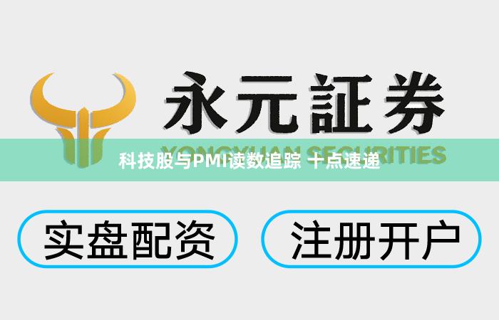 科技股与PMI读数追踪 十点速递