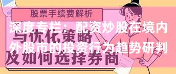 深度专栏：配资炒股在境内外股市的投资行为趋势研判