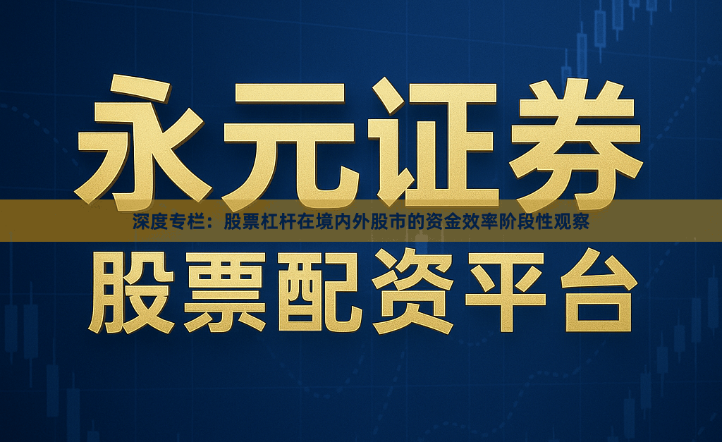 深度专栏：股票杠杆在境内外股市的资金效率阶段性观察