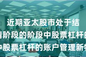近期亚太股市处于结构性行情阶段的阶段中股票杠杆的账户管理新特