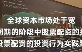 全球资本市场处于宽幅震荡周期的阶段中股票配资的投资行为实践路