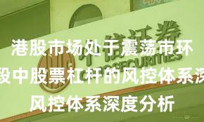 港股市场处于震荡市环境的阶段中股票杠杆的风控体系深度分析