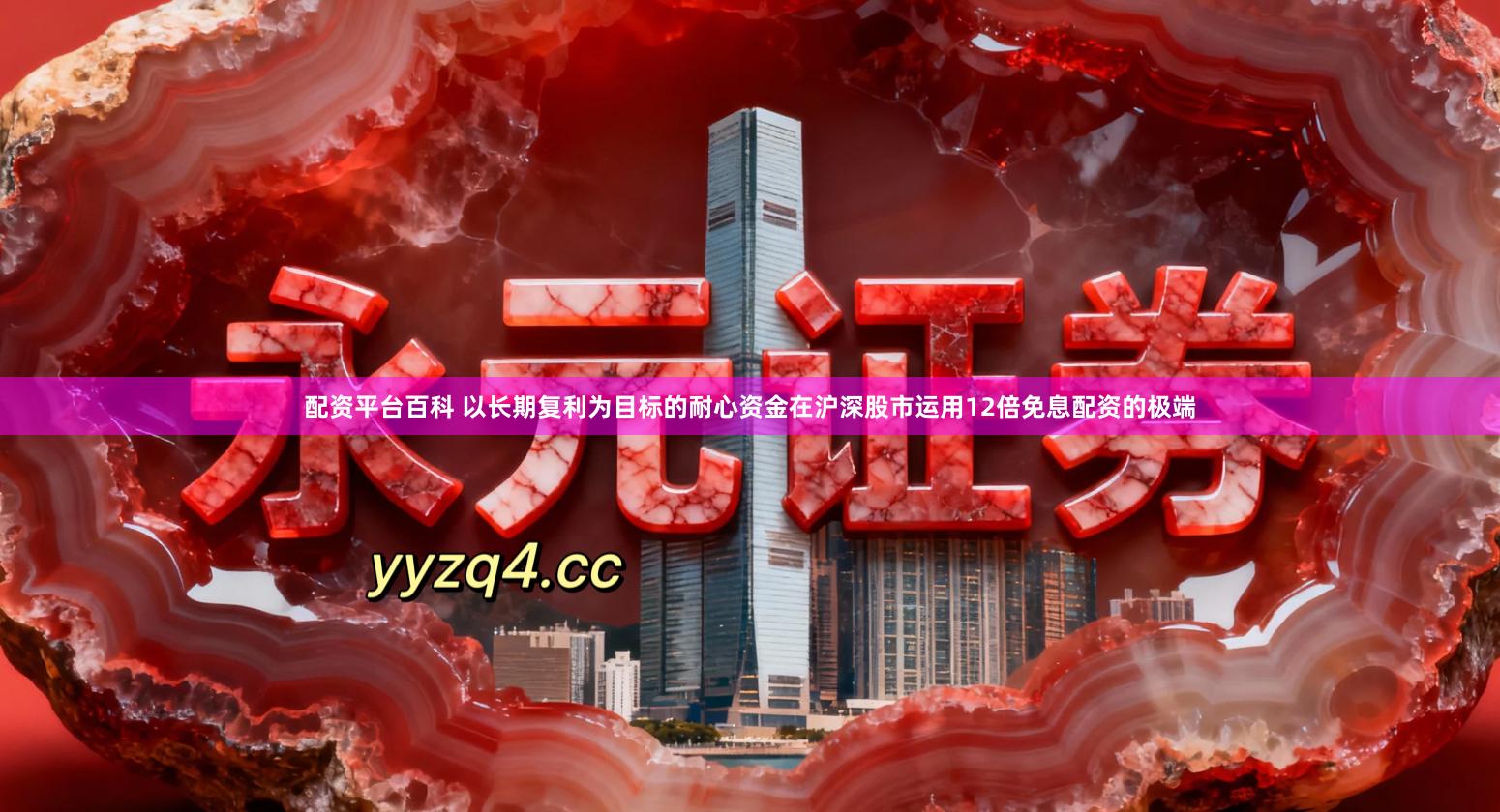配资平台百科 以长期复利为目标的耐心资金在沪深股市运用12倍免息配资的极端