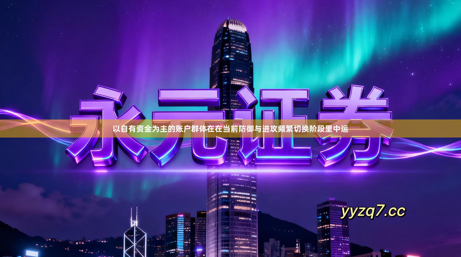 以自有资金为主的账户群体在在当前防御与进攻频繁切换阶段里中运