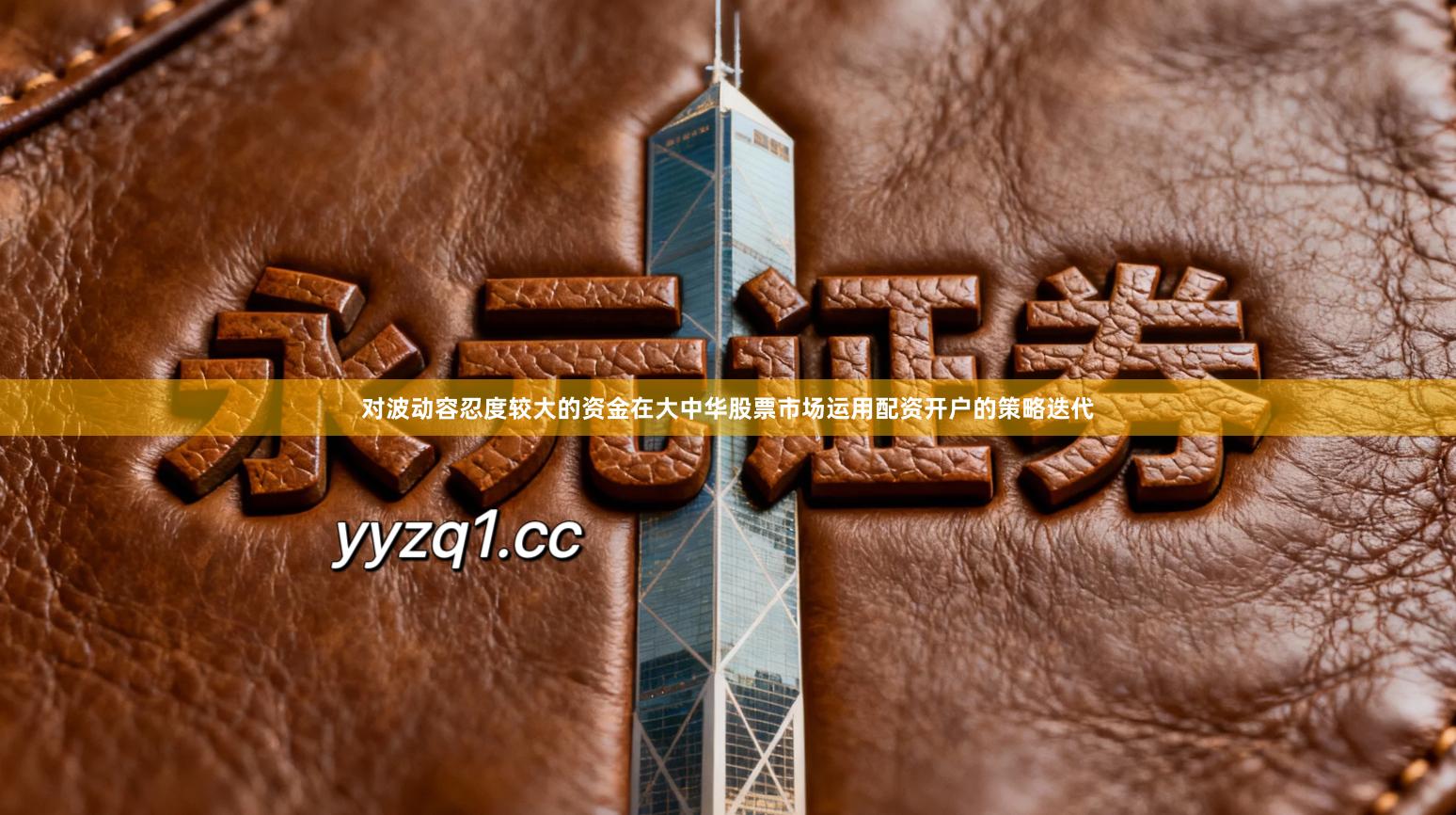 对波动容忍度较大的资金在大中华股票市场运用配资开户的策略迭代