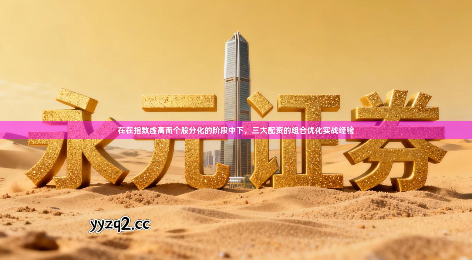 在在指数虚高而个股分化的阶段中下，三大配资的组合优化实战经验